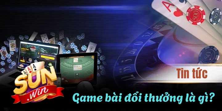 Game bài đổi thưởng là gì? Sự thật cần biết trước khi chơi