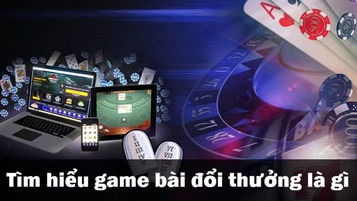 Game bài đổi thưởng là gì? 