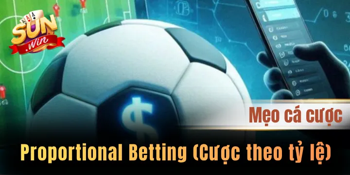 Proportional Betting - Cược theo tỷ lệ dễ dàng làm giàu từ sòng bài online