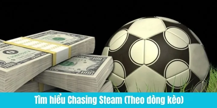 Tìm hiểu nhanh về Chasing Steam (Theo dòng kèo) là gì