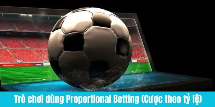 Gợi ý một số trò chơi nên áp dụng Proportional Betting (Cược theo tỷ lệ)