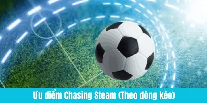 Ưu điểm của chiến thuật Chasing Steam (Theo dòng kèo)